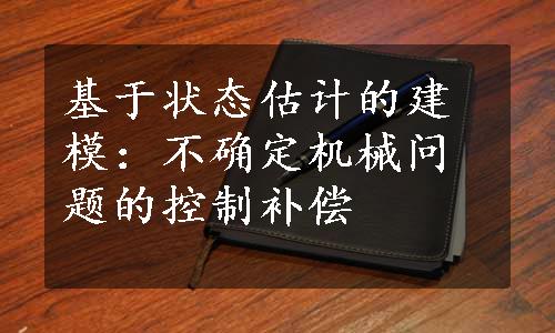 基于状态估计的建模：不确定机械问题的控制补偿