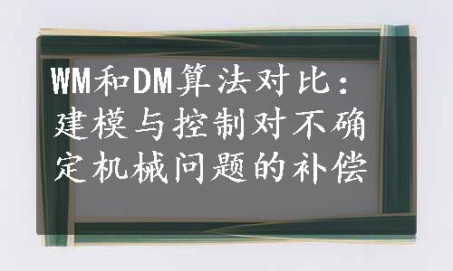 WM和DM算法对比：建模与控制对不确定机械问题的补偿