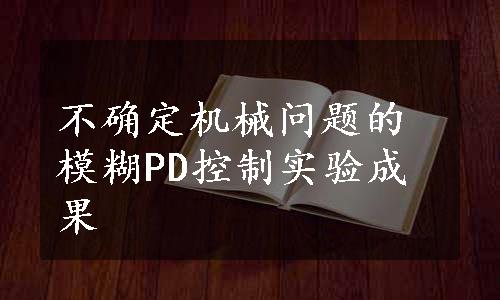 不确定机械问题的模糊PD控制实验成果