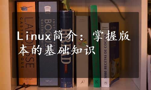 Linux简介：掌握版本的基础知识