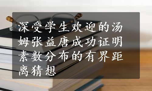 深受学生欢迎的汤姆张益唐成功证明素数分布的有界距离猜想