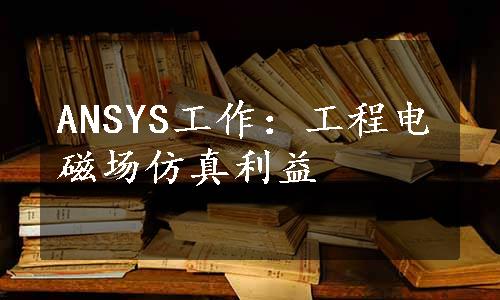 ANSYS工作：工程电磁场仿真利益