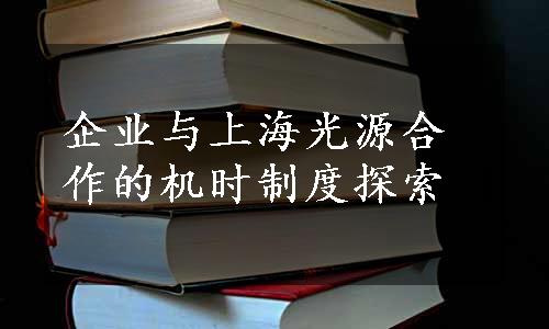 企业与上海光源合作的机时制度探索