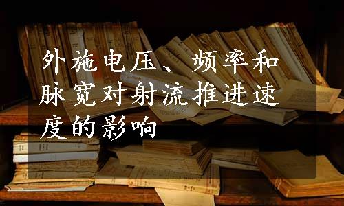 外施电压、频率和脉宽对射流推进速度的影响