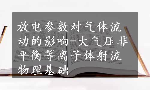 放电参数对气体流动的影响-大气压非平衡等离子体射流物理基础