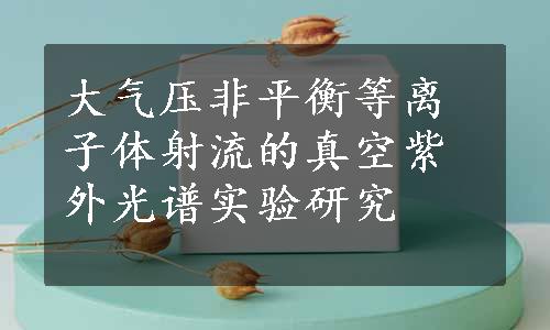 大气压非平衡等离子体射流的真空紫外光谱实验研究