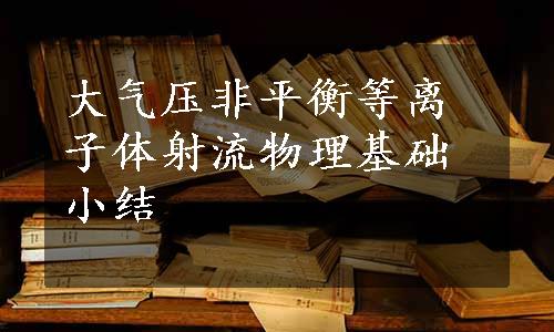 大气压非平衡等离子体射流物理基础小结