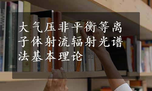 大气压非平衡等离子体射流辐射光谱法基本理论