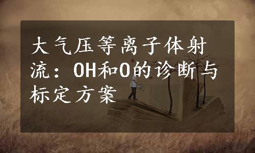 大气压等离子体射流：OH和O的诊断与标定方案