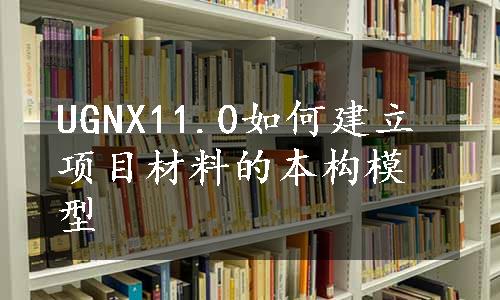 UGNX11.0如何建立项目材料的本构模型