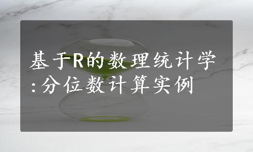 基于R的数理统计学:分位数计算实例