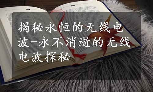 揭秘永恒的无线电波-永不消逝的无线电波探秘