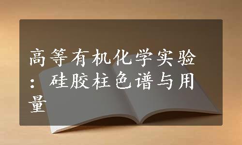 高等有机化学实验：硅胶柱色谱与用量