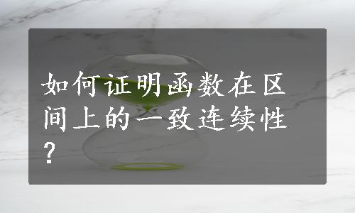 如何证明函数在区间上的一致连续性？