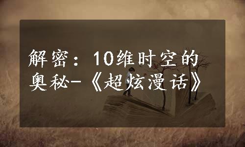 解密：10维时空的奥秘-《超炫漫话》