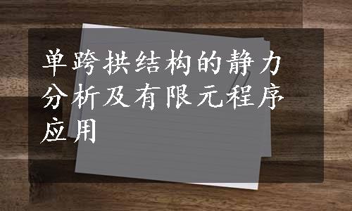 单跨拱结构的静力分析及有限元程序应用