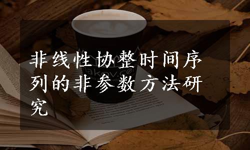 非线性协整时间序列的非参数方法研究