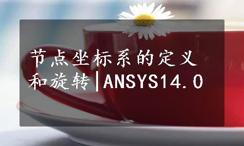 节点坐标系的定义和旋转|ANSYS14.0