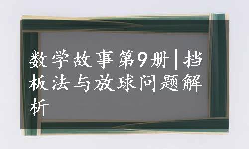 数学故事第9册|挡板法与放球问题解析