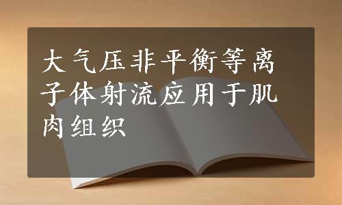 大气压非平衡等离子体射流应用于肌肉组织