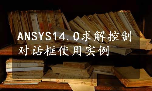 ANSYS14.0求解控制对话框使用实例