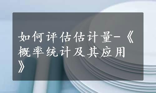 如何评估估计量-《概率统计及其应用》