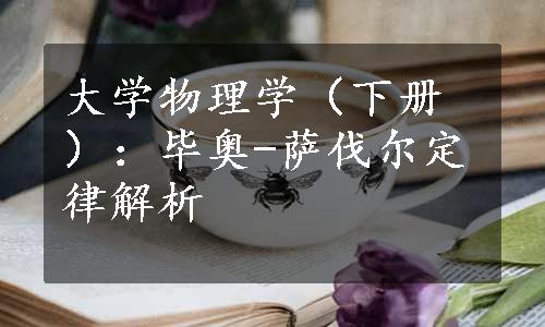 大学物理学（下册）：毕奥-萨伐尔定律解析