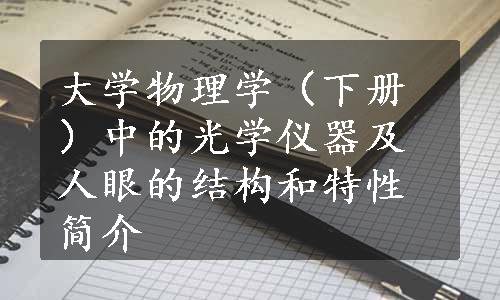 大学物理学（下册）中的光学仪器及人眼的结构和特性简介