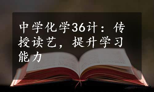 中学化学36计：传授读艺，提升学习能力