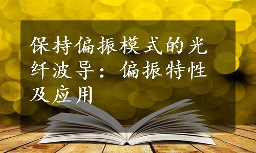 保持偏振模式的光纤波导：偏振特性及应用