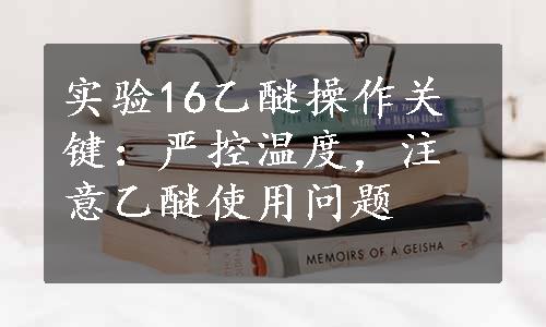 实验16乙醚操作关键：严控温度，注意乙醚使用问题