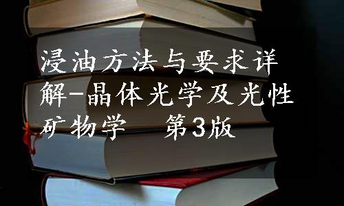 浸油方法与要求详解-晶体光学及光性矿物学  第3版