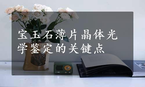 宝玉石薄片晶体光学鉴定的关键点