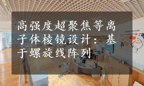 高强度超聚焦等离子体棱镜设计：基于螺旋线阵列