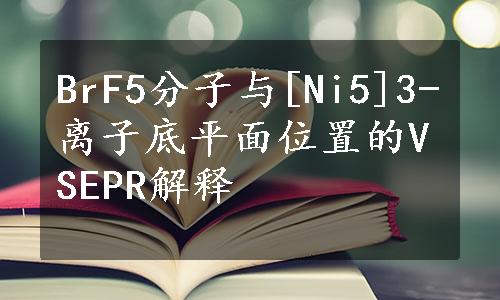 BrF5分子与[Ni5]3-离子底平面位置的VSEPR解释