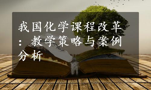 我国化学课程改革：教学策略与案例分析