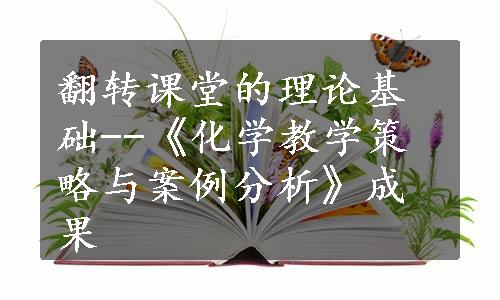 翻转课堂的理论基础--《化学教学策略与案例分析》成果