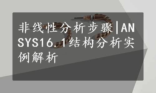 非线性分析步骤|ANSYS16.1结构分析实例解析