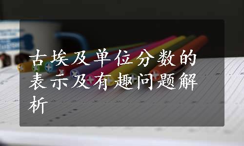 古埃及单位分数的表示及有趣问题解析