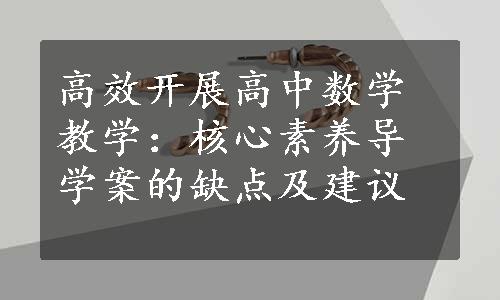 高效开展高中数学教学：核心素养导学案的缺点及建议