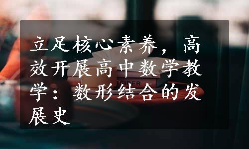 立足核心素养，高效开展高中数学教学：数形结合的发展史