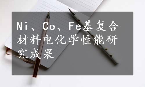 Ni、Co、Fe基复合材料电化学性能研究成果