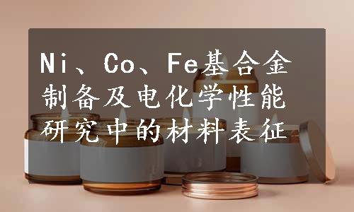 Ni、Co、Fe基合金制备及电化学性能研究中的材料表征