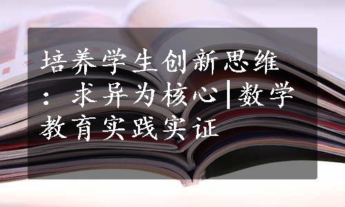 培养学生创新思维：求异为核心|数学教育实践实证