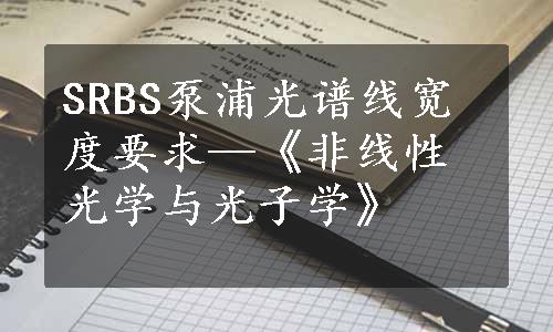 SRBS泵浦光谱线宽度要求—《非线性光学与光子学》