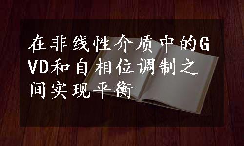 在非线性介质中的GVD和自相位调制之间实现平衡