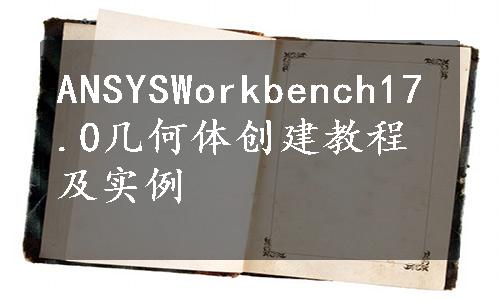 ANSYSWorkbench17.0几何体创建教程及实例