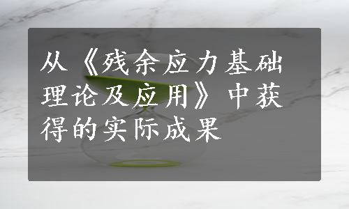 从《残余应力基础理论及应用》中获得的实际成果