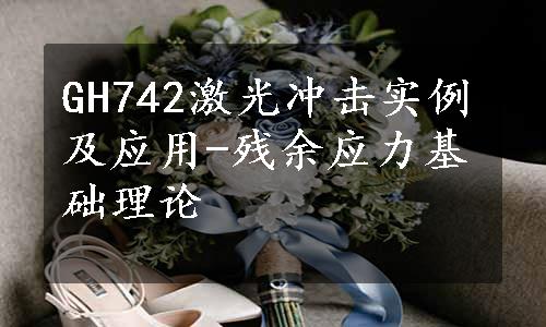 GH742激光冲击实例及应用-残余应力基础理论