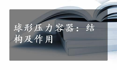 球形压力容器：结构及作用